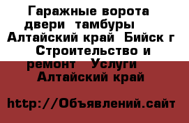 Гаражные ворота, двери, тамбуры... - Алтайский край, Бийск г. Строительство и ремонт » Услуги   . Алтайский край